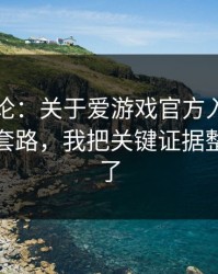 先说结论：关于爱游戏官方入口的虚假公告套路，我把关键证据整理出来了