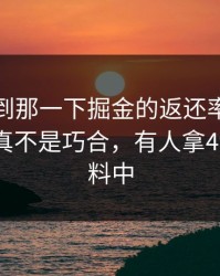 镜头给到那一下掘金的返还率，就差摊牌了真不是巧合，有人拿49图库资料中