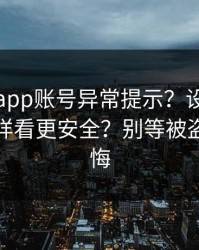 华体会app账号异常提示？设备登录记录这样看更安全？别等被盗号才后悔